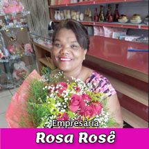 Empresária Rosalina  (Rosa da loja Rosarosê)